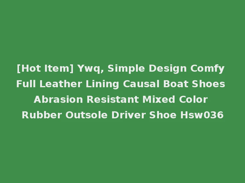 [Hot Item] Ywq, Simple Design Comfy Full Leather Lining Causal Boat Shoes Abrasion Resistant Mixed Color Rubber Outsole Driver Shoe Hsw036