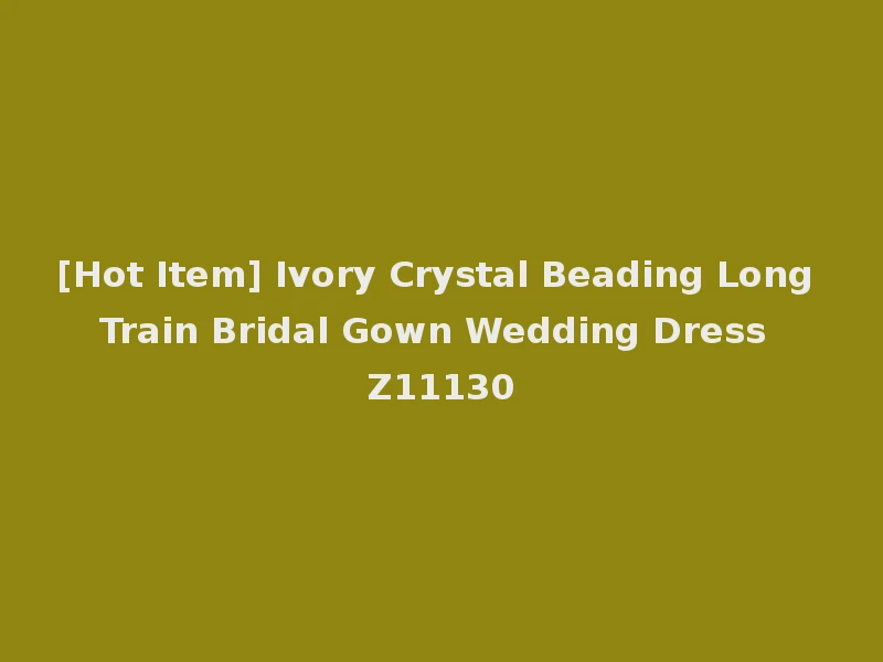 [Hot Item] Ivory Crystal Beading Long Train Bridal Gown Wedding Dress Z11130