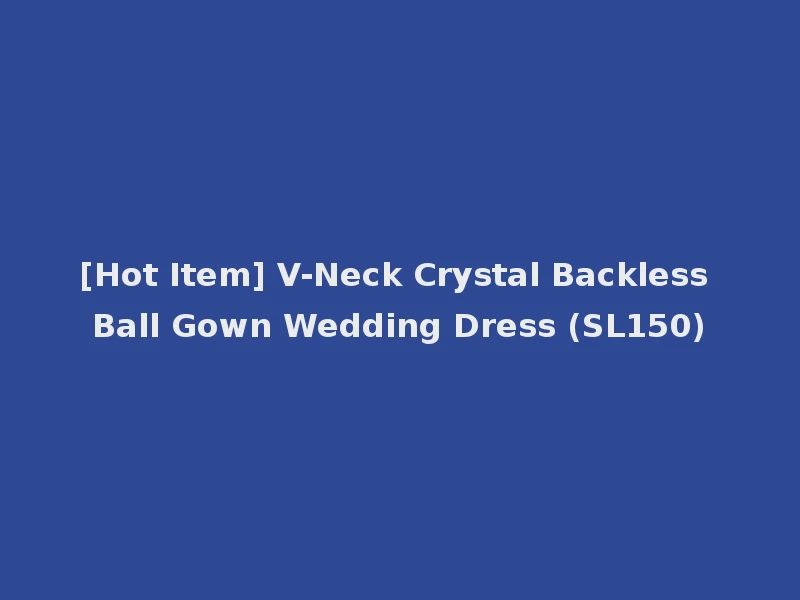[Hot Item] V-Neck Crystal Backless Ball Gown Wedding Dress (SL150)