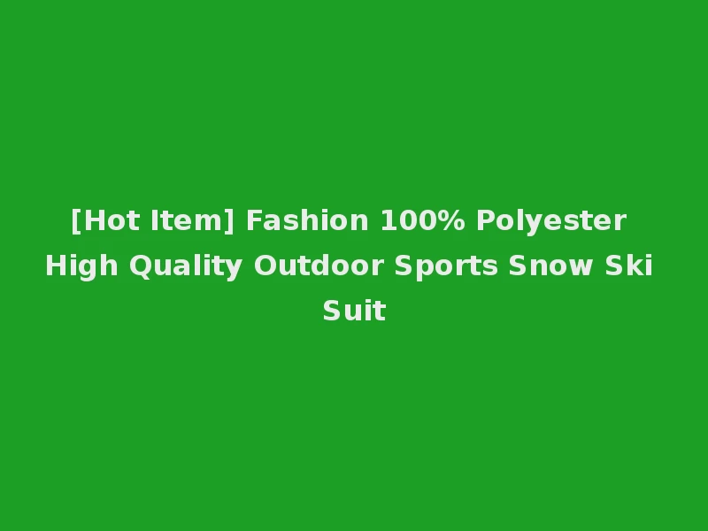 [Hot Item] Fashion 100% Polyester High Quality Outdoor Sports Snow Ski Suit