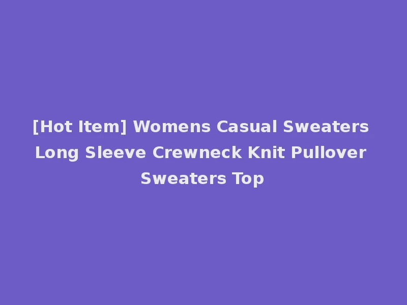 [Hot Item] Womens Casual Sweaters Long Sleeve Crewneck Knit Pullover Sweaters Top