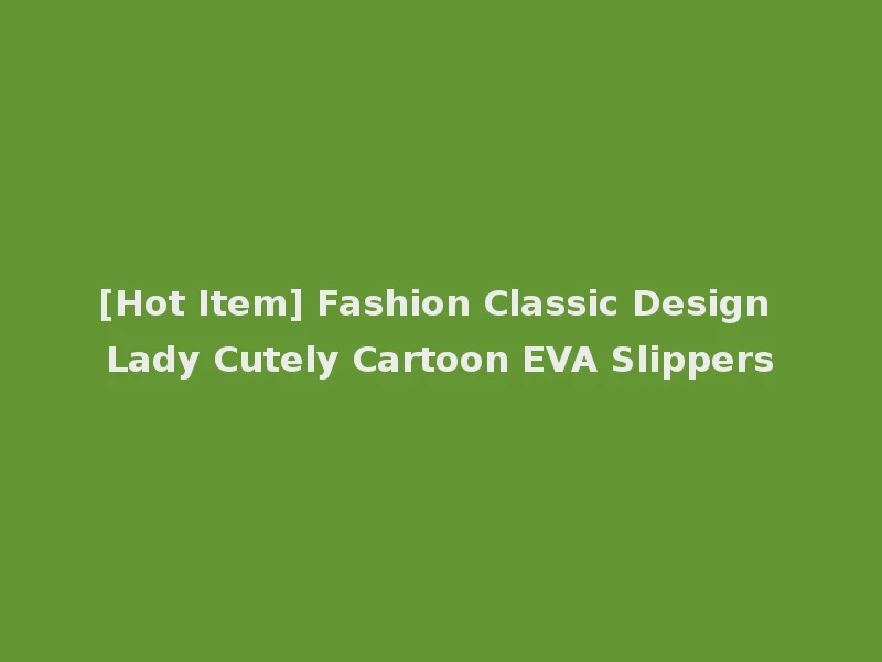[Hot Item] Fashion Classic Design Lady Cutely Cartoon EVA Slippers