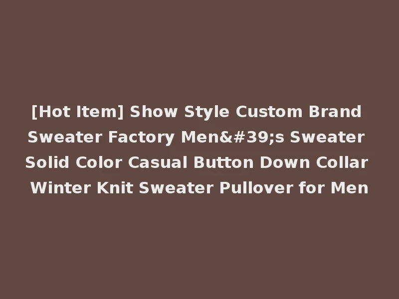 [Hot Item] Show Style Custom Brand Sweater Factory Men's Sweater Solid Color Casual Button Down Collar Winter Knit Sweater Pullover for Men