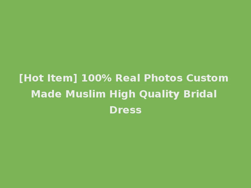 [Hot Item] 100% Real Photos Custom Made Muslim High Quality Bridal Dress