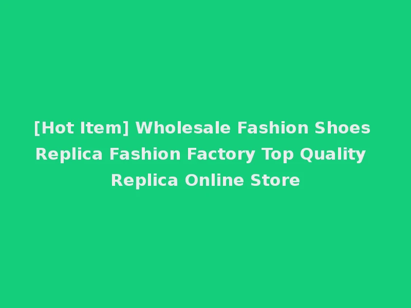 [Hot Item] Wholesale Fashion Shoes Replica Fashion Factory Top Quality Replica Online Store