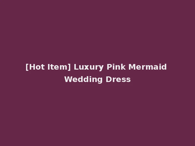 [Hot Item] Luxury Pink Mermaid Wedding Dress