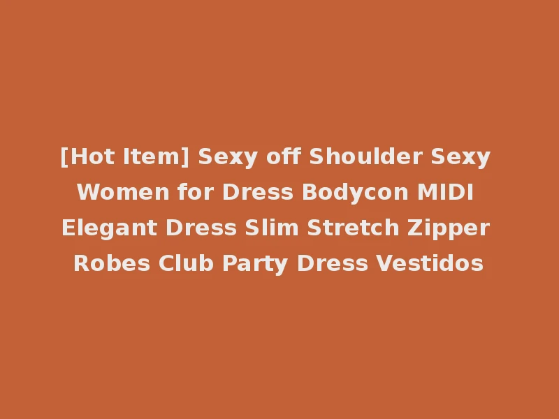 [Hot Item] Sexy off Shoulder Sexy Women for Dress Bodycon MIDI Elegant Dress Slim Stretch Zipper Robes Club Party Dress Vestidos