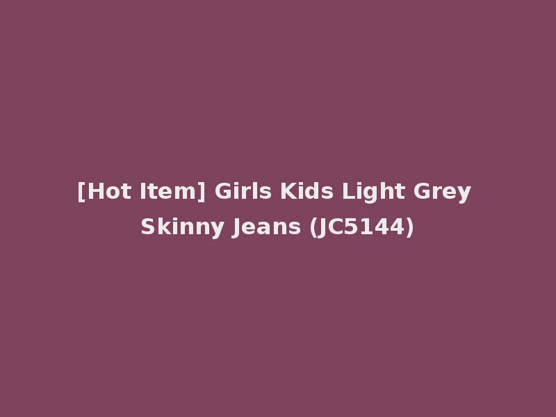[Hot Item] Girls Kids Light Grey Skinny Jeans (JC5144)