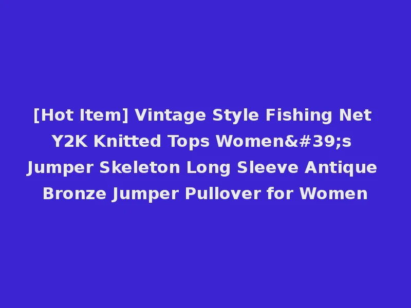 [Hot Item] Vintage Style Fishing Net Y2K Knitted Tops Women's Jumper Skeleton Long Sleeve Antique Bronze Jumper Pullover for Women