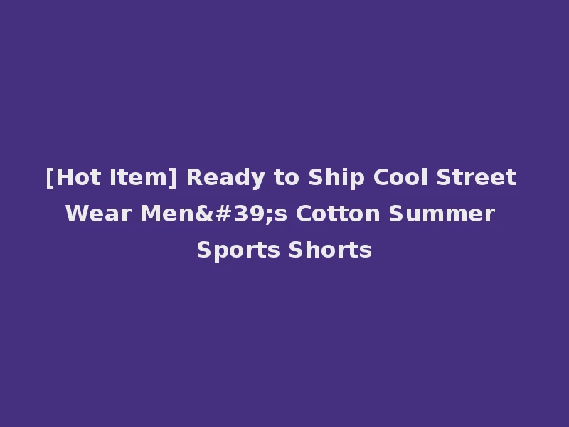 [Hot Item] Ready to Ship Cool Street Wear Men's Cotton Summer Sports Shorts
