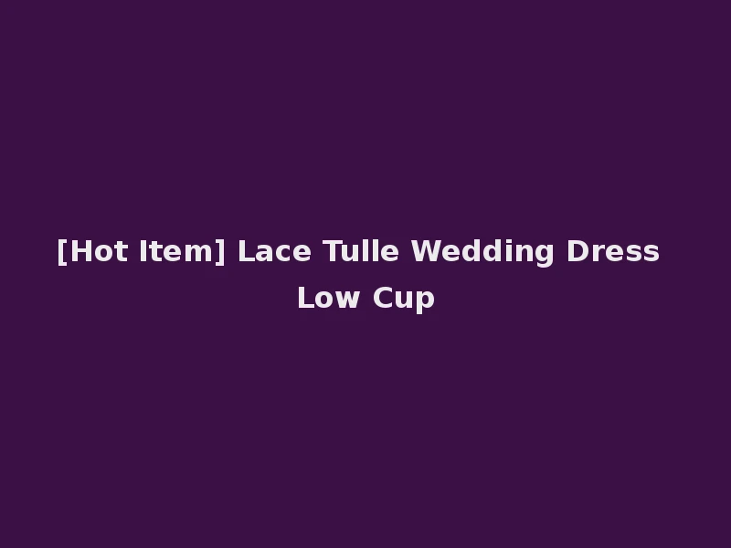 [Hot Item] Lace Tulle Wedding Dress Low Cup