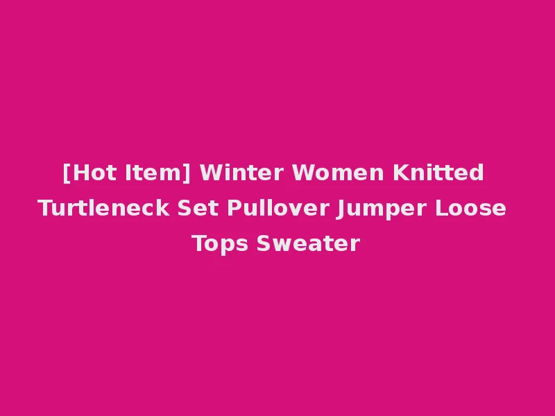 [Hot Item] Winter Women Knitted Turtleneck Set Pullover Jumper Loose Tops Sweater