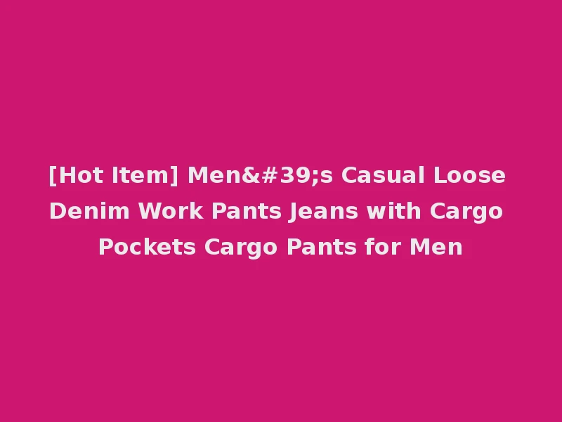 [Hot Item] Men's Casual Loose Denim Work Pants Jeans with Cargo Pockets Cargo Pants for Men