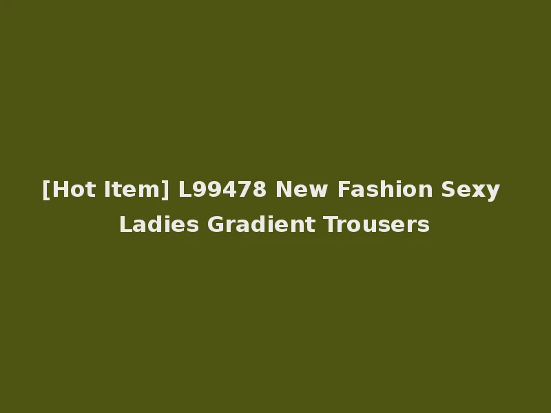 [Hot Item] L99478 New Fashion Sexy Ladies Gradient Trousers