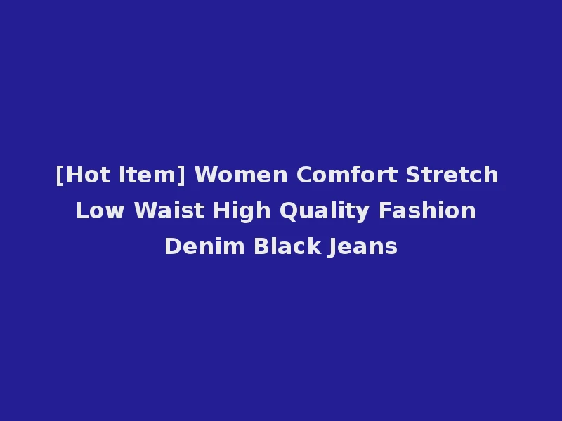 [Hot Item] Women Comfort Stretch Low Waist High Quality Fashion Denim Black Jeans