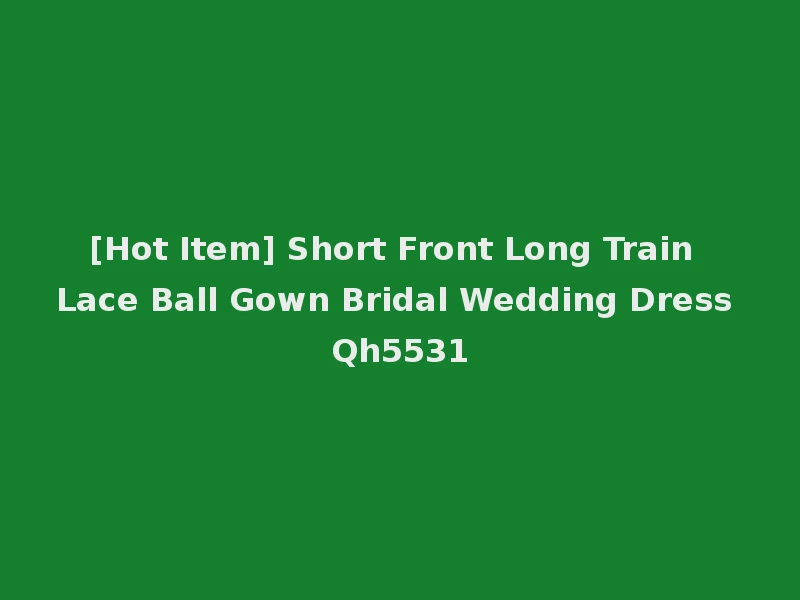 [Hot Item] Short Front Long Train Lace Ball Gown Bridal Wedding Dress Qh5531