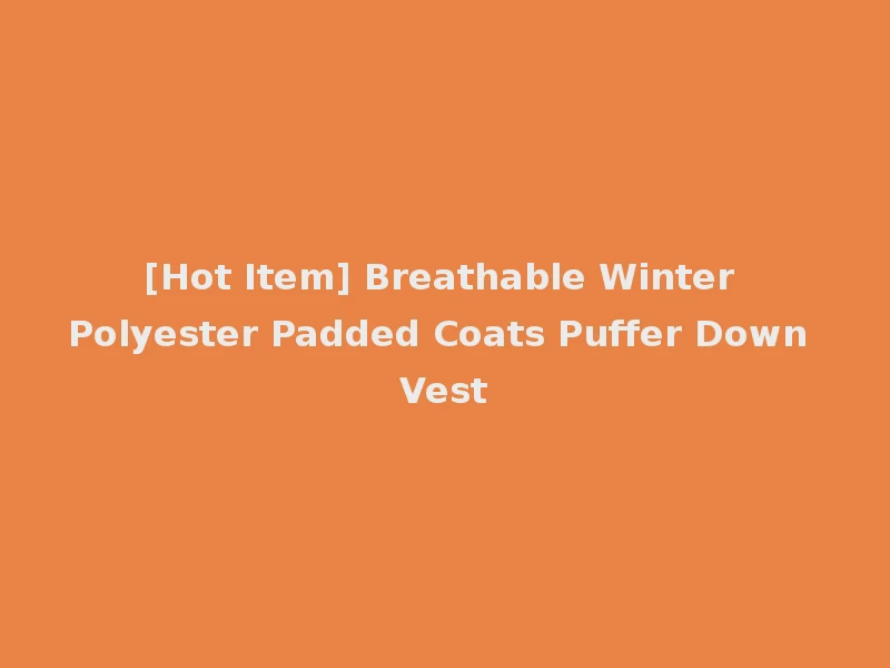 [Hot Item] Breathable Winter Polyester Padded Coats Puffer Down Vest