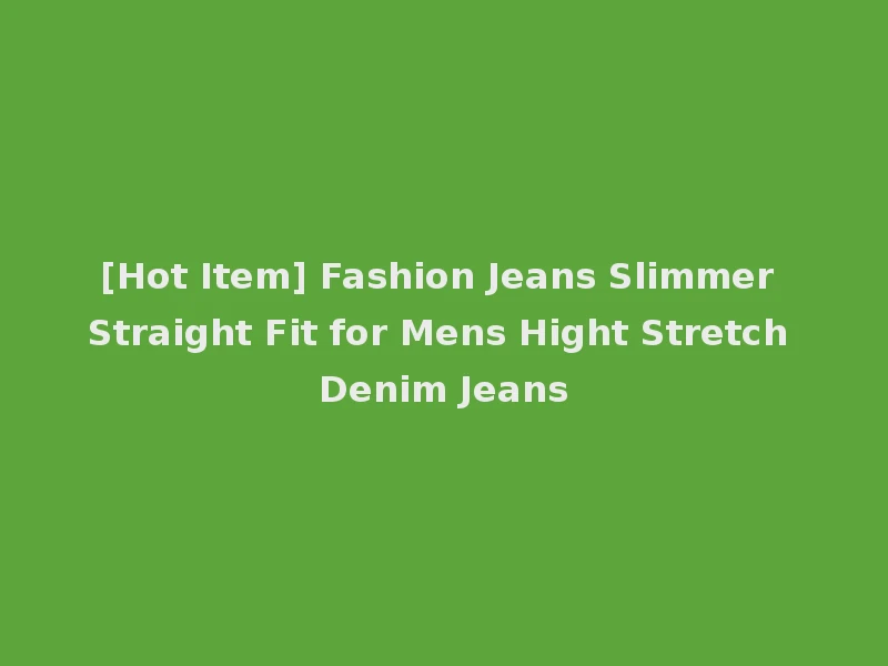 [Hot Item] Fashion Jeans Slimmer Straight Fit for Mens Hight Stretch Denim Jeans