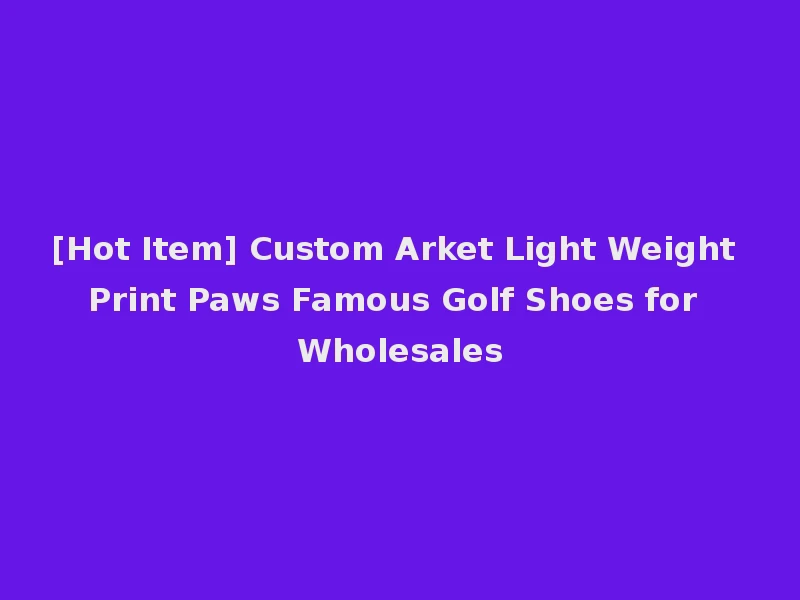 [Hot Item] Custom Arket Light Weight Print Paws Famous Golf Shoes for Wholesales