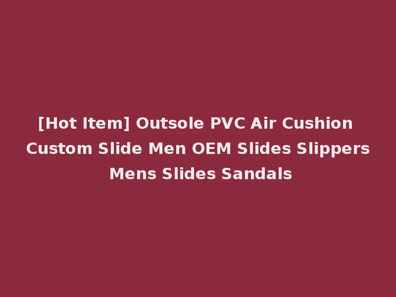 [Hot Item] Outsole PVC Air Cushion Custom Slide Men OEM Slides Slippers Mens Slides Sandals