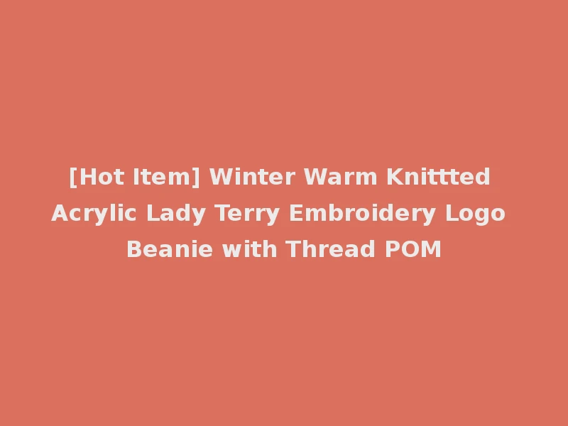 [Hot Item] Winter Warm Knittted Acrylic Lady Terry Embroidery Logo Beanie with Thread POM