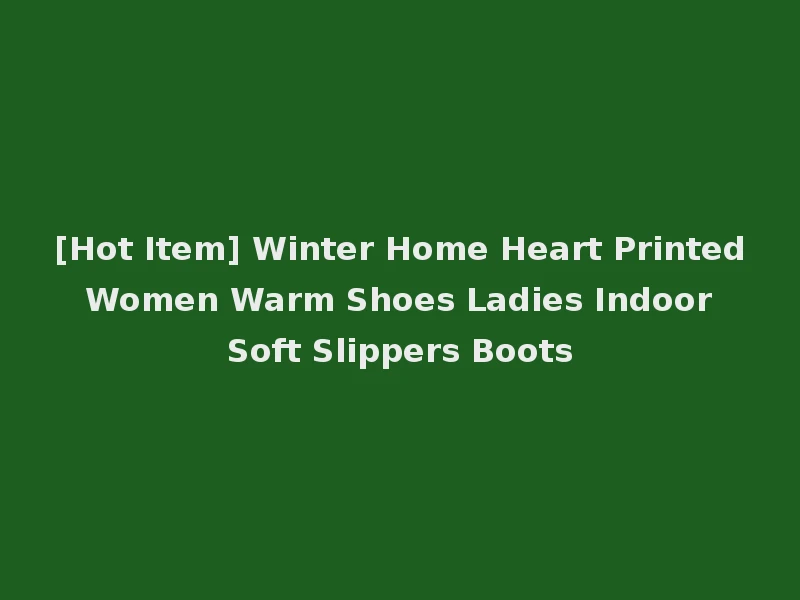 [Hot Item] Winter Home Heart Printed Women Warm Shoes Ladies Indoor Soft Slippers Boots