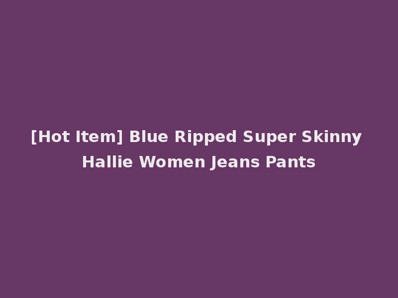 [Hot Item] Blue Ripped Super Skinny Hallie Women Jeans Pants