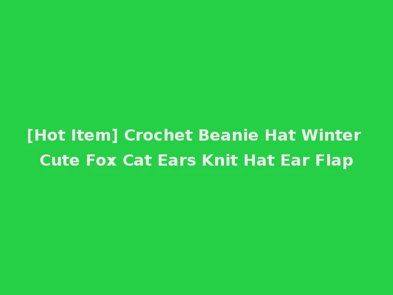[Hot Item] Crochet Beanie Hat Winter Cute Fox Cat Ears Knit Hat Ear Flap