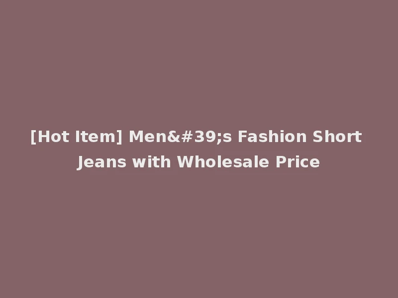 [Hot Item] Men's Fashion Short Jeans with Wholesale Price