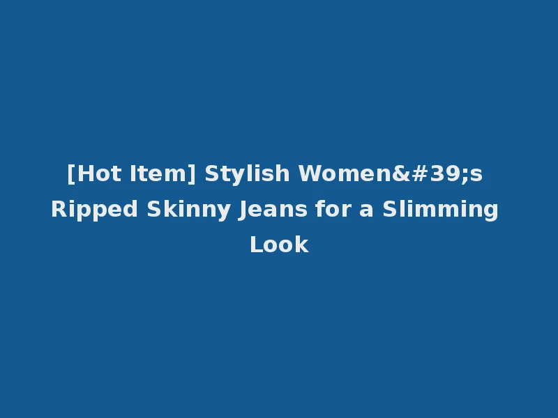 [Hot Item] Stylish Women's Ripped Skinny Jeans for a Slimming Look
