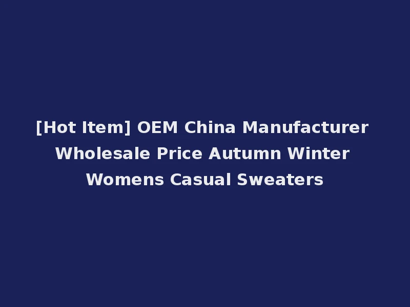 [Hot Item] OEM China Manufacturer Wholesale Price Autumn Winter Womens Casual Sweaters