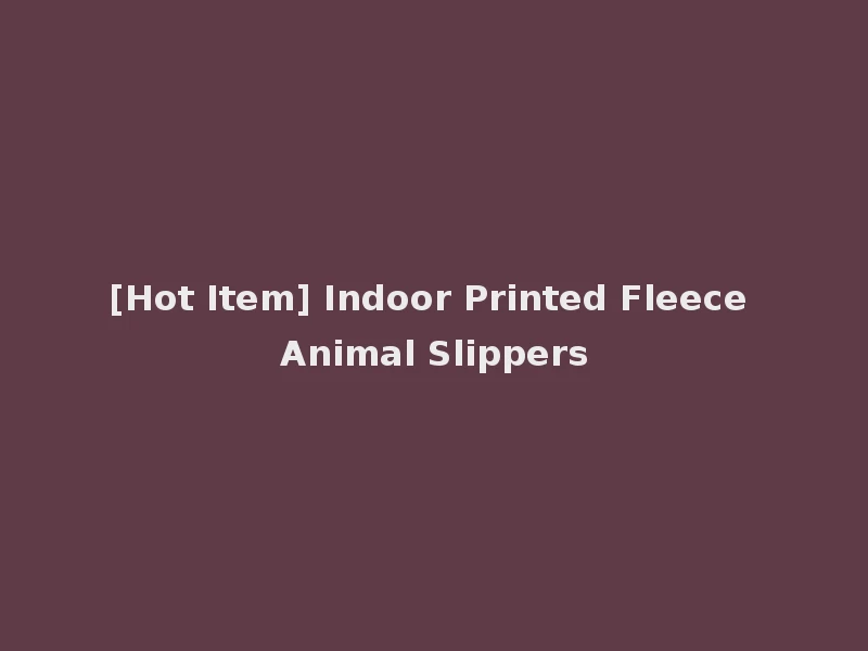 [Hot Item] Indoor Printed Fleece Animal Slippers