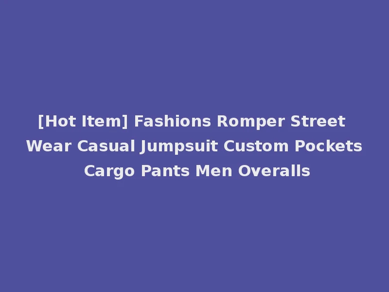 [Hot Item] Fashions Romper Street Wear Casual Jumpsuit Custom Pockets Cargo Pants Men Overalls