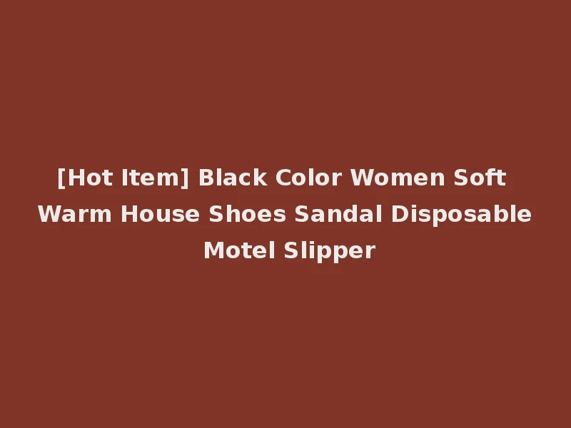 [Hot Item] Black Color Women Soft Warm House Shoes Sandal Disposable Motel Slipper