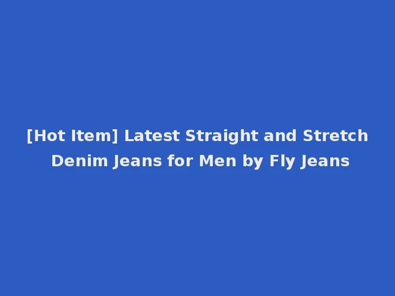 [Hot Item] Latest Straight and Stretch Denim Jeans for Men by Fly Jeans