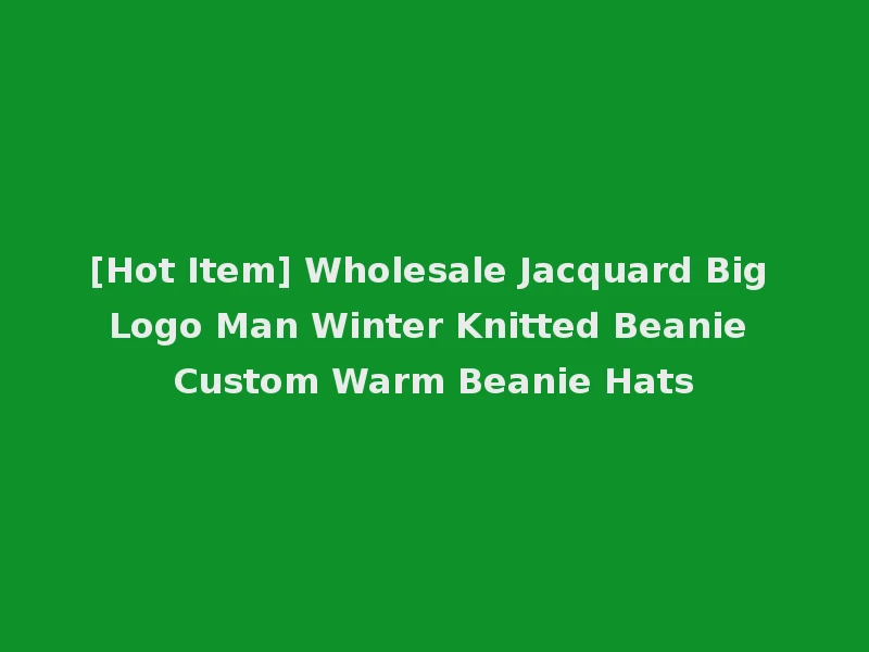 [Hot Item] Wholesale Jacquard Big Logo Man Winter Knitted Beanie Custom Warm Beanie Hats