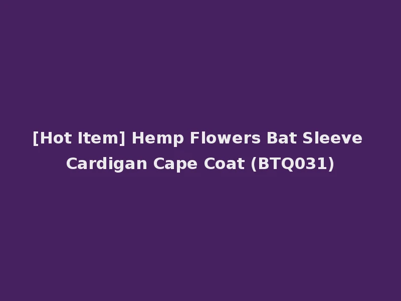 [Hot Item] Hemp Flowers Bat Sleeve Cardigan Cape Coat (BTQ031)