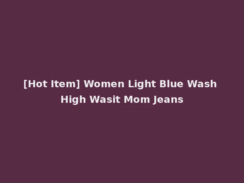 [Hot Item] Women Light Blue Wash High Wasit Mom Jeans