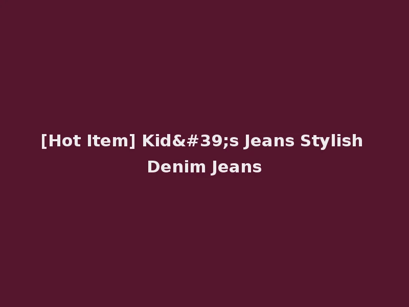 [Hot Item] Kid's Jeans Stylish Denim Jeans