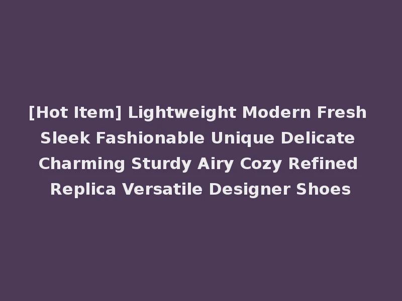 [Hot Item] Lightweight Modern Fresh Sleek Fashionable Unique Delicate Charming Sturdy Airy Cozy Refined Replica Versatile Designer Shoes