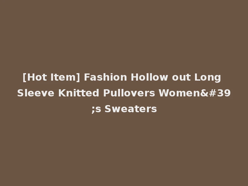 [Hot Item] Fashion Hollow out Long Sleeve Knitted Pullovers Women's Sweaters