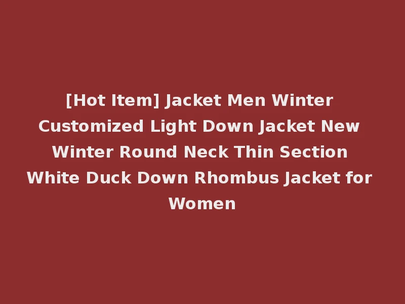 [Hot Item] Jacket Men Winter Customized Light Down Jacket New Winter Round Neck Thin Section White Duck Down Rhombus Jacket for Women