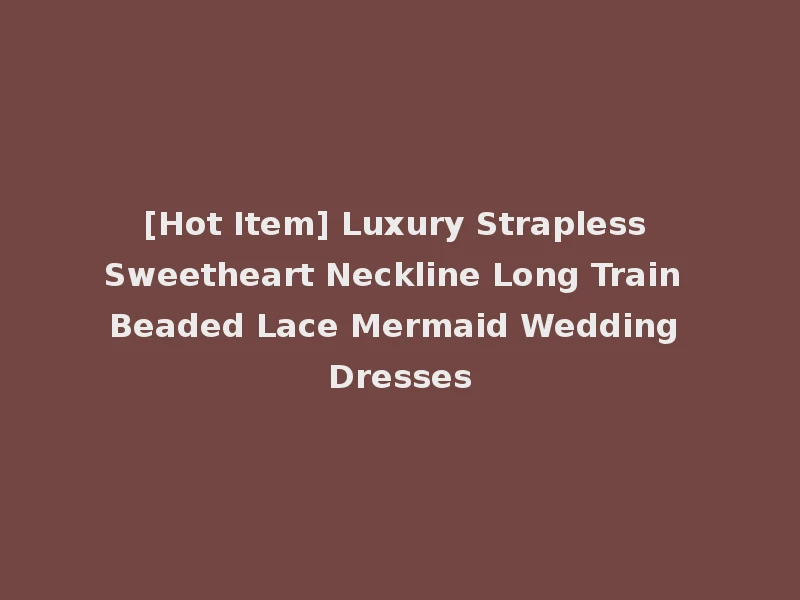 [Hot Item] Luxury Strapless Sweetheart Neckline Long Train Beaded Lace Mermaid Wedding Dresses