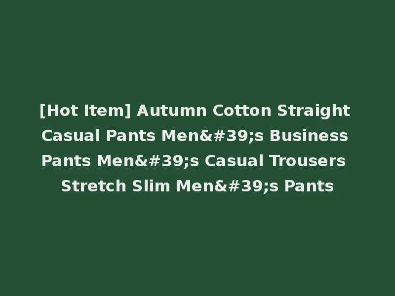 [Hot Item] Autumn Cotton Straight Casual Pants Men's Business Pants Men's Casual Trousers Stretch Slim Men's Pants