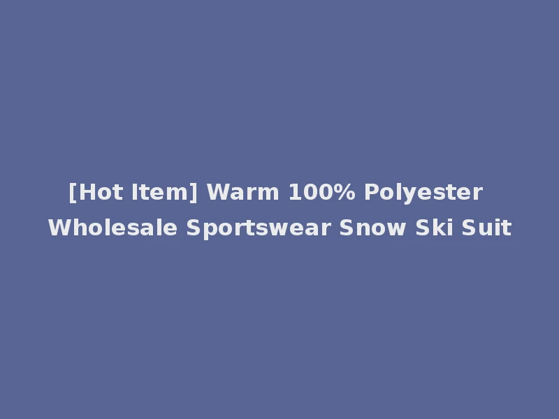 [Hot Item] Warm 100% Polyester Wholesale Sportswear Snow Ski Suit