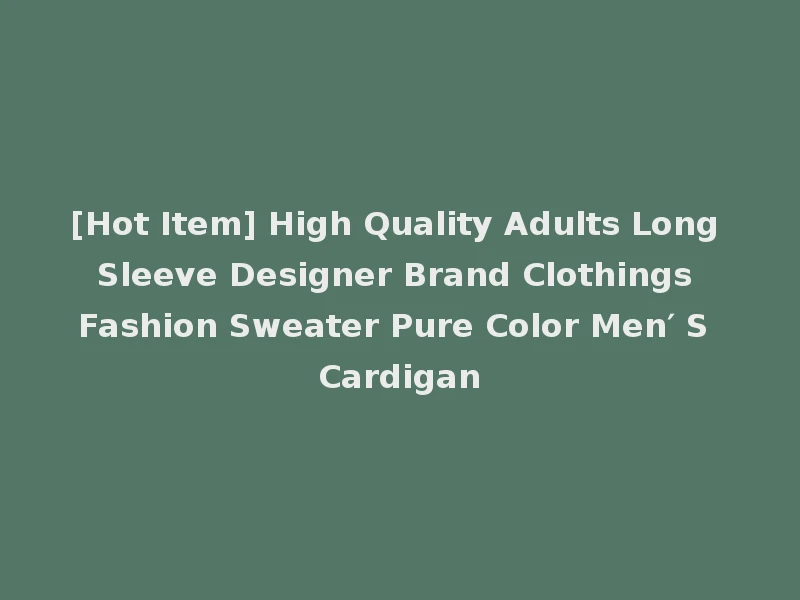 [Hot Item] High Quality Adults Long Sleeve Designer Brand Clothings Fashion Sweater Pure Color Men′ S Cardigan