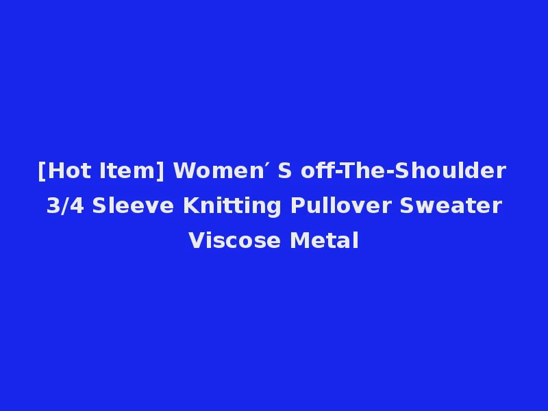 [Hot Item] Women′ S off-The-Shoulder 3/4 Sleeve Knitting Pullover Sweater Viscose Metal