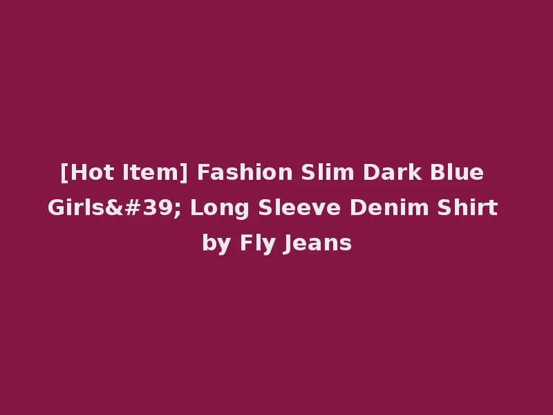 [Hot Item] Fashion Slim Dark Blue Girls' Long Sleeve Denim Shirt by Fly Jeans
