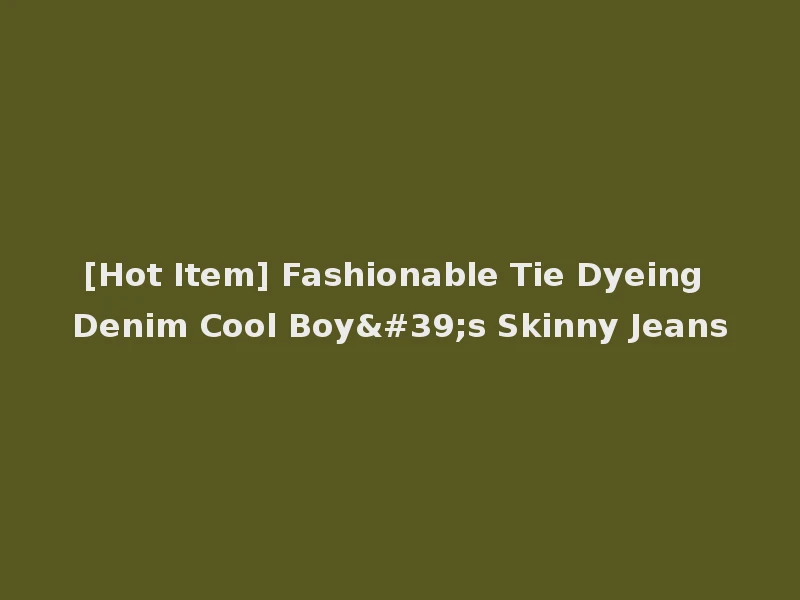 [Hot Item] Fashionable Tie Dyeing Denim Cool Boy's Skinny Jeans