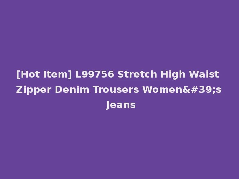 [Hot Item] L99756 Stretch High Waist Zipper Denim Trousers Women's Jeans